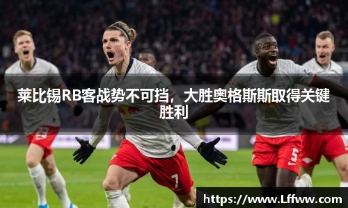 莱比锡RB客战势不可挡，大胜奥格斯斯取得关键胜利