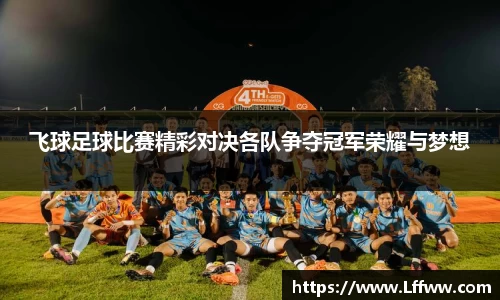 飞球足球比赛精彩对决各队争夺冠军荣耀与梦想