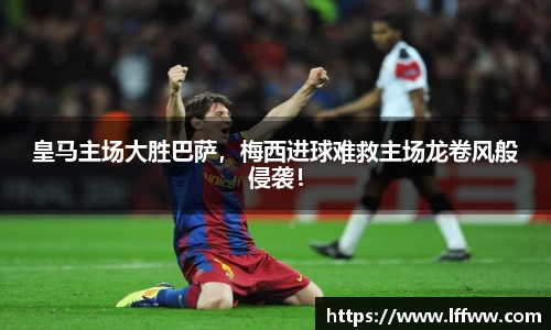 皇马主场大胜巴萨，梅西进球难救主场龙卷风般侵袭！