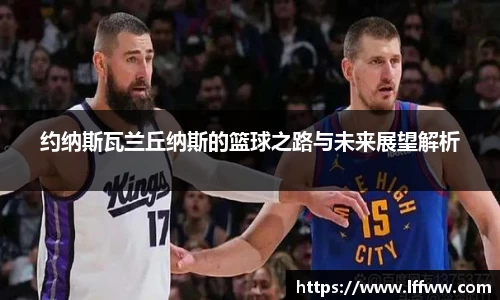 约纳斯瓦兰丘纳斯的篮球之路与未来展望解析