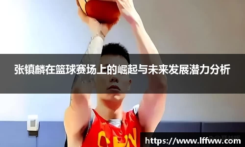 张镇麟在篮球赛场上的崛起与未来发展潜力分析