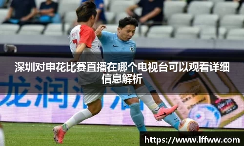 深圳对申花比赛直播在哪个电视台可以观看详细信息解析