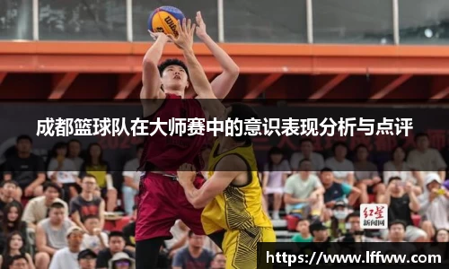 成都篮球队在大师赛中的意识表现分析与点评